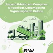 Limpeza Urbana em Campinas: O Papel das Caçambas na Organização da Cidade