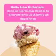 Muito Além Do Sorvete: Como As Sobremesas Geladas Se Tornaram Ponto De Encontro Em Itapetininga