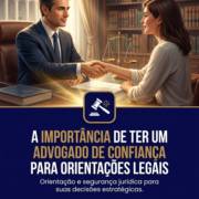 A Importância De Ter Um Advogado De Confiança Para Orientações Legais