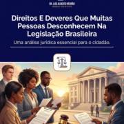 Direitos E Deveres Que Muitas Pessoas Desconhecem Na Legislação Brasileira