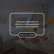 Dicas para Aproveitar ao Máximo uma Hospedagem Econômica em Areiópolis
