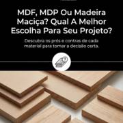 MDF, MDP Ou Madeira Maciça? Qual A Melhor Escolha Para Seu Projeto?
