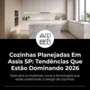 Cozinhas Planejadas Em Assis SP: Tendências Que Estão Dominando 2026
