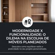 Modernidade x funcionalidade: o dilema na escolha de móveis planejados
