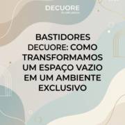 Bastidores Decuore: Como Transformamos Um Espaço Vazio Em Um Ambiente Exclusivo