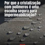 Por que a cristalização com polímeros é uma escolha segura para impermeabilização?