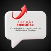 Educação Ambiental: Como Ensinar sobre a Importância da Gestão de Resíduos