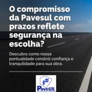 O compromisso da Pavesul com prazos reflete segurança na escolha?
