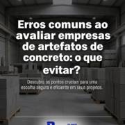 Erros comuns ao avaliar empresas de artefatos de concreto: o que evitar?