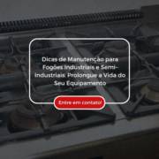 Dicas de Manutenção para Fogões Industriais e Semi-Industriais: Prolongue a Vida do Seu Equipamento