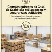Como as entregas da Casa do Sachê são realizadas com segurança e agilidade?