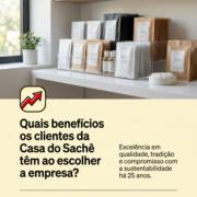 Quais benefícios os clientes da Casa do Sachê têm ao escolher a empresa?