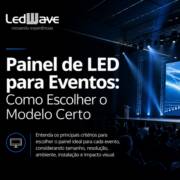 Painel de LED para Eventos: Como Escolher o Modelo Certo