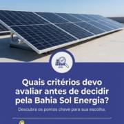 Quais critérios devo avaliar antes de decidir pela Bahia Sol Energia?