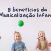 8 benefícios da Musicalização Infantil