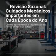 Revisão Sazonal: Cuidados Mecânicos Importantes em Cada Época do Ano