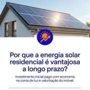 Por que a energia solar residencial é vantajosa a longo prazo?