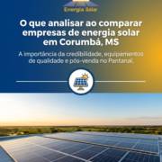 O que analisar ao comparar empresas de energia solar em Corumbá, MS