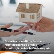 Cadastro Imobiliário Brasileiro redefine regras e amplia fiscalização sobre imóveis no país