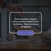 Como Escolher o Seguro Certo para Seu Imóvel: Dicas da Perene - Plena Corretora de Seguros