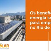 Os benefícios da energia solar para empresas no Rio de Janeiro