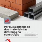 Por que a qualidade dos materiais faz diferença na construção