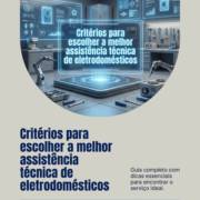 Critérios para escolher a melhor assistência técnica de eletrodomésticos