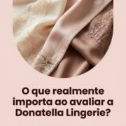 O que realmente importa ao avaliar a Donatella Lingerie?