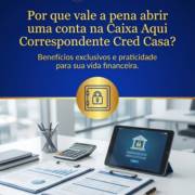Por que vale a pena abrir uma conta na Caixa Aqui Correspondente Cred Casa?