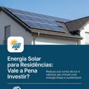 Energia Solar para Residências: Vale a Pena Investir?