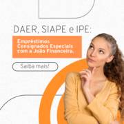 DAER, SIAPE e IPE: Empréstimos Consignados Especiais com a João Financeira