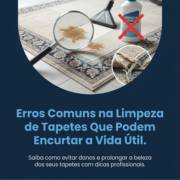 Erros Comuns na Limpeza de Tapetes Que Podem Encurtar a Vida Útil