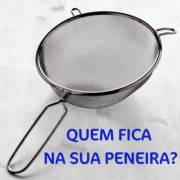 Quem fica na sua peneira?