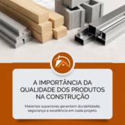 A importância da qualidade dos produtos na construção