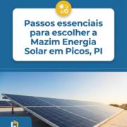Passos essenciais para escolher a Mazim Energia Solar em Picos, PI