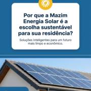 Por que a Mazim Energia Solar é a escolha sustentável para sua residência?