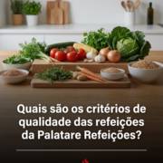 Quais são os critérios de qualidade das refeições da Palatare Refeições?