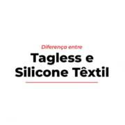 Diferença entre Tagless e Silicone Têxtil