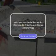 A Importância da Remoção Correta de Entulho em Obras e Reformas