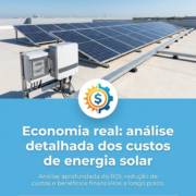 Economia real: análise detalhada dos custos de energia solar