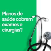 Planos de saúde cobrem exames e cirurgias?