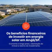 Os benefícios financeiros de investir em energia solar em Arujá/SP