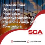 Infraestrutura Urbana em Piracicaba: Desenvolvimento e Eficiência com a SCA Construtora