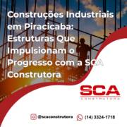 Construções Industriais em Piracicaba: Estruturas Que Impulsionam o Progresso com a SCA Construtora