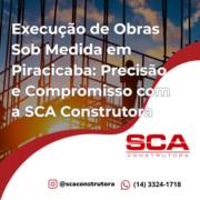 Execução de Obras Sob Medida em Piracicaba: Precisão e Compromisso com a SCA Construtora