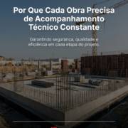 Por Que Cada Obra Precisa de Acompanhamento Técnico Constante