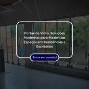 Portas de Vidro: Soluções Modernas para Maximizar Espaços em Residências e Escritórios