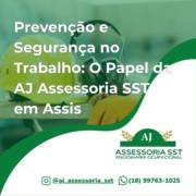 Prevenção e Segurança no Trabalho: O Papel da AJ Assessoria SST em Assis