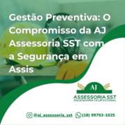 Gestão Preventiva: O Compromisso da AJ Assessoria SST com a Segurança em Assis