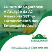 Cultura de Segurança: A Atuação da AJ Assessoria SST no Fortalecimento das Empresas de Assis